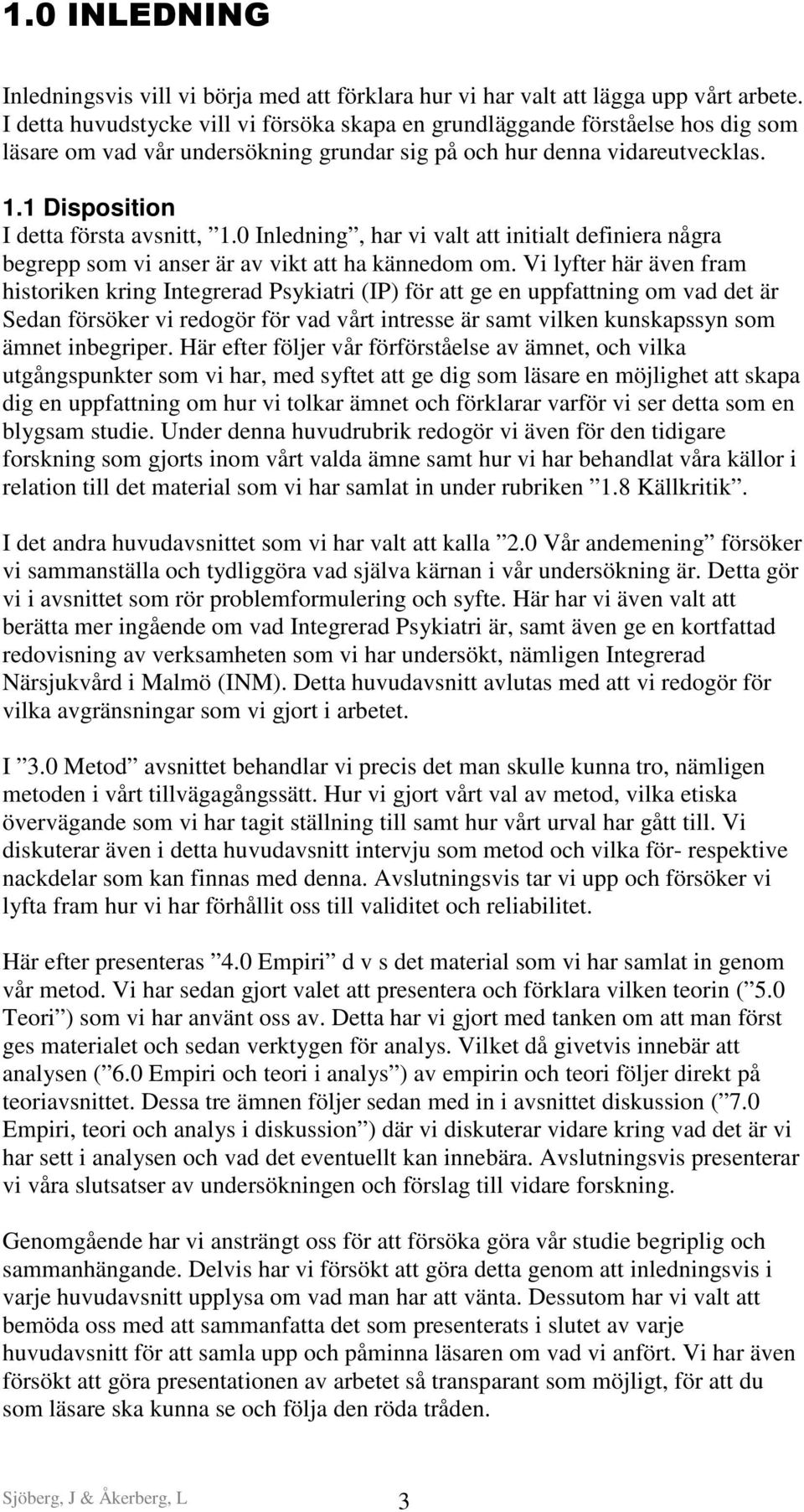 1 Disposition I detta första avsnitt, 1.0 Inledning, har vi valt att initialt definiera några begrepp som vi anser är av vikt att ha kännedom om.