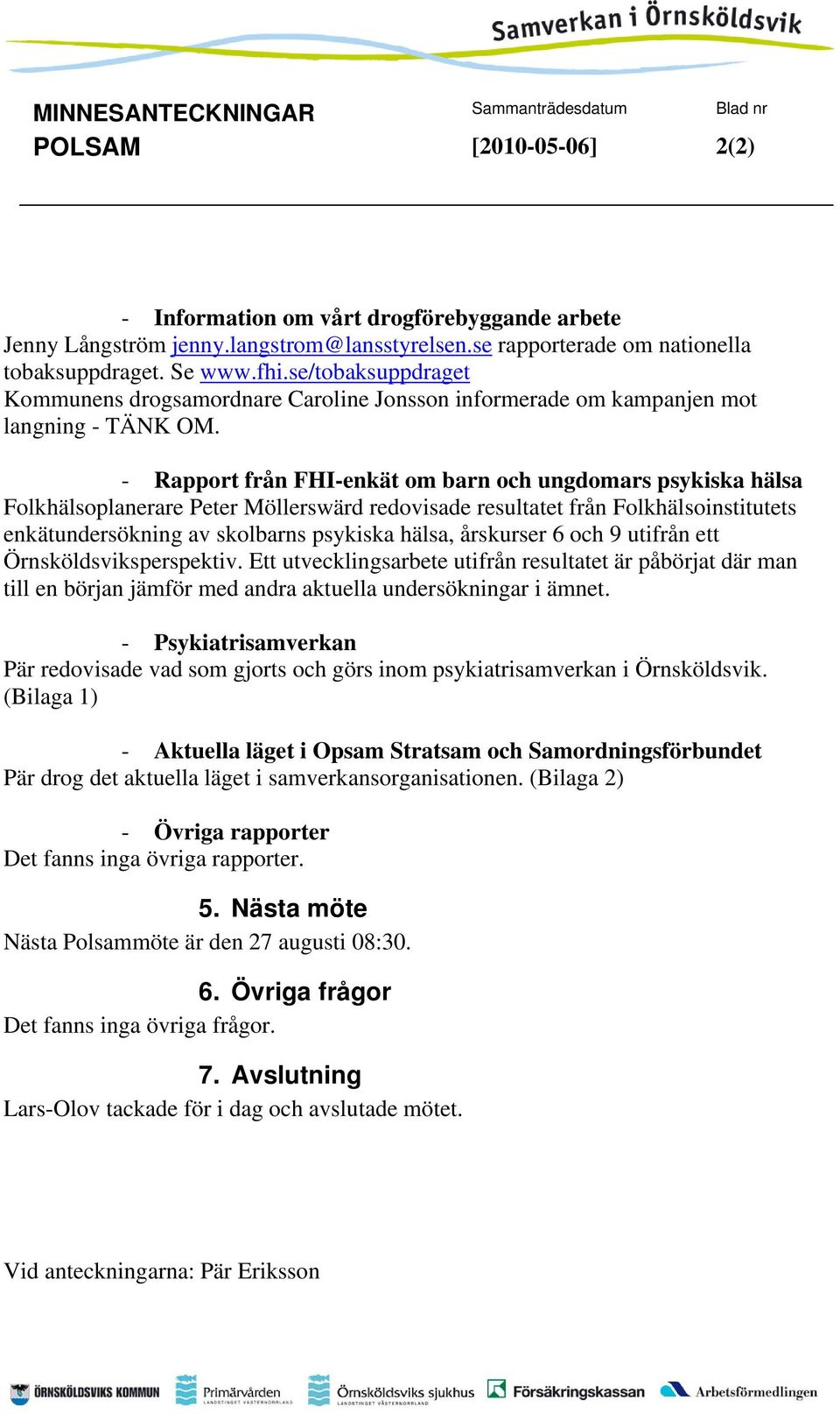 - Rapport från FHI-enkät om barn och ungdomars psykiska hälsa Folkhälsoplanerare Peter Möllerswärd redovisade resultatet från Folkhälsoinstitutets enkätundersökning av skolbarns psykiska hälsa,