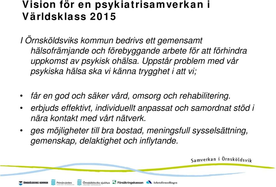 Uppstår problem med vår psykiska hälsa ska vi känna trygghet i att vi; får en god och säker vård, omsorg och rehabilitering.