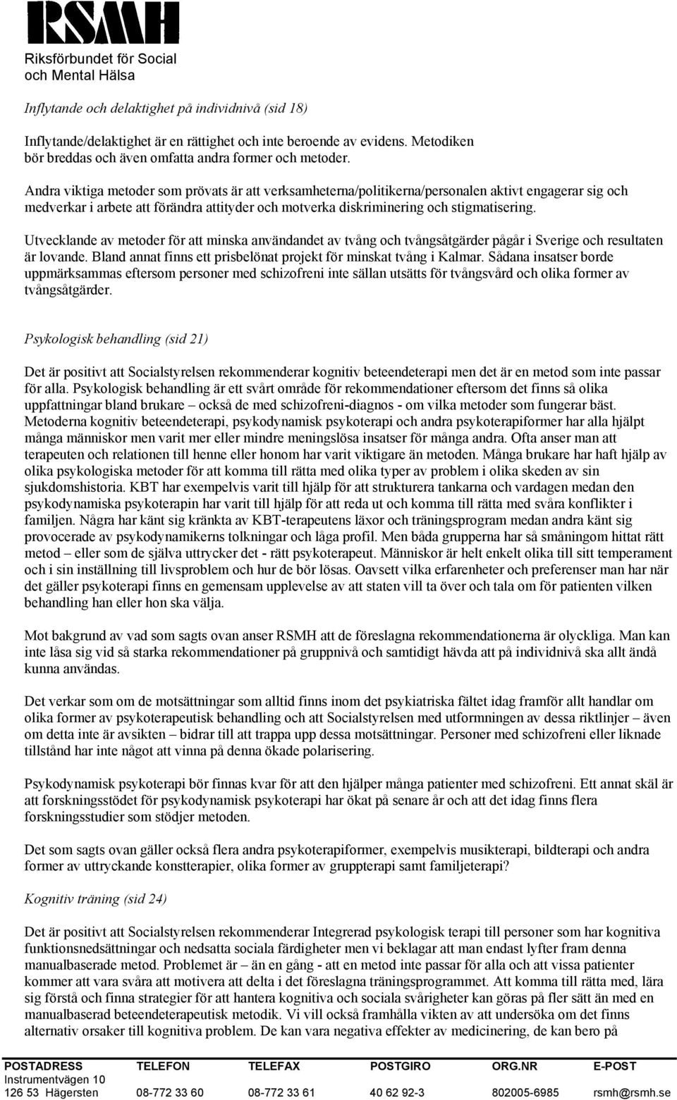 Utvecklande av metoder för att minska användandet av tvång och tvångsåtgärder pågår i Sverige och resultaten är lovande. Bland annat finns ett prisbelönat projekt för minskat tvång i Kalmar.