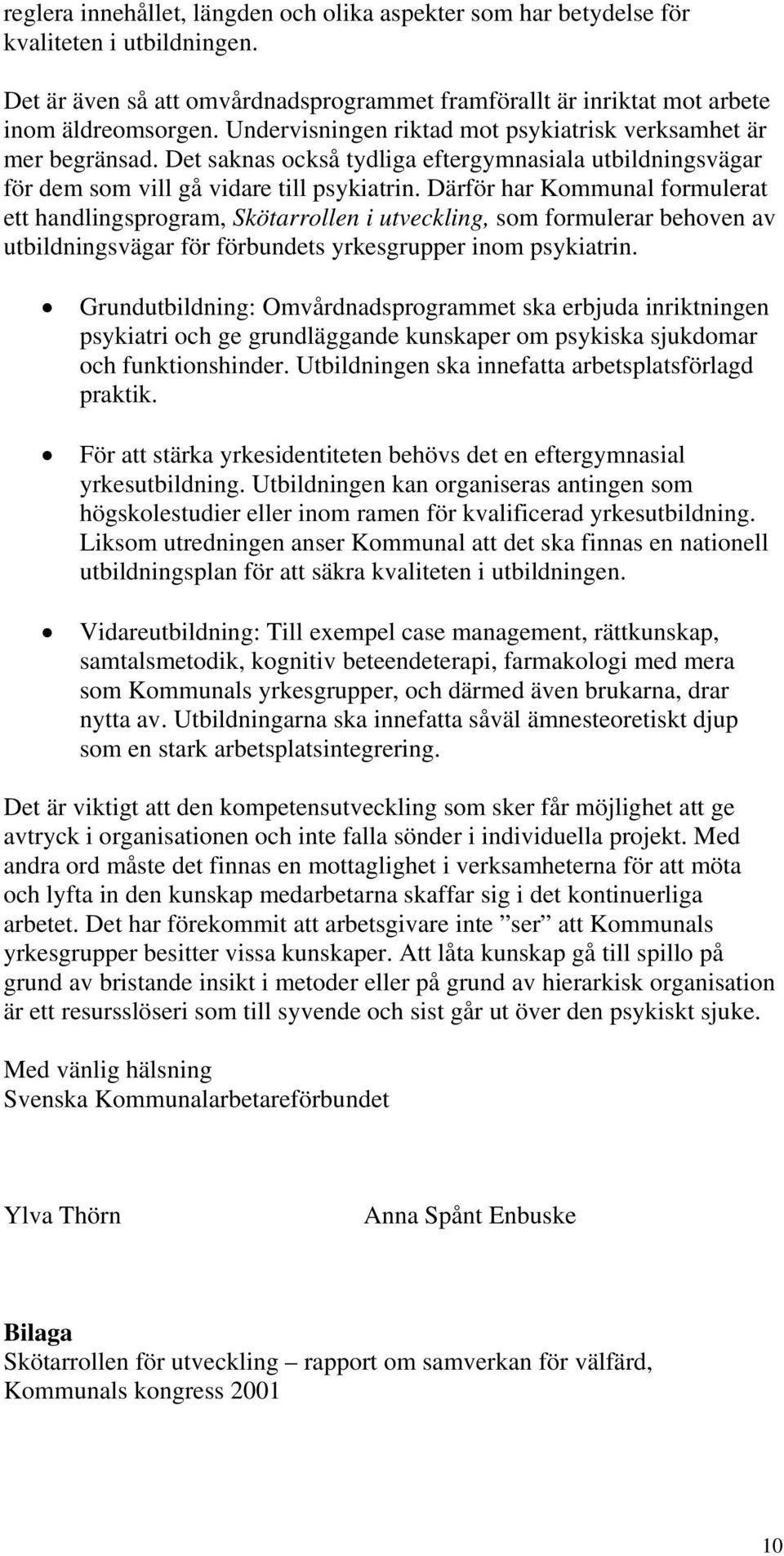 Därför har Kommunal formulerat ett handlingsprogram, Skötarrollen i utveckling, som formulerar behoven av utbildningsvägar för förbundets yrkesgrupper inom psykiatrin.