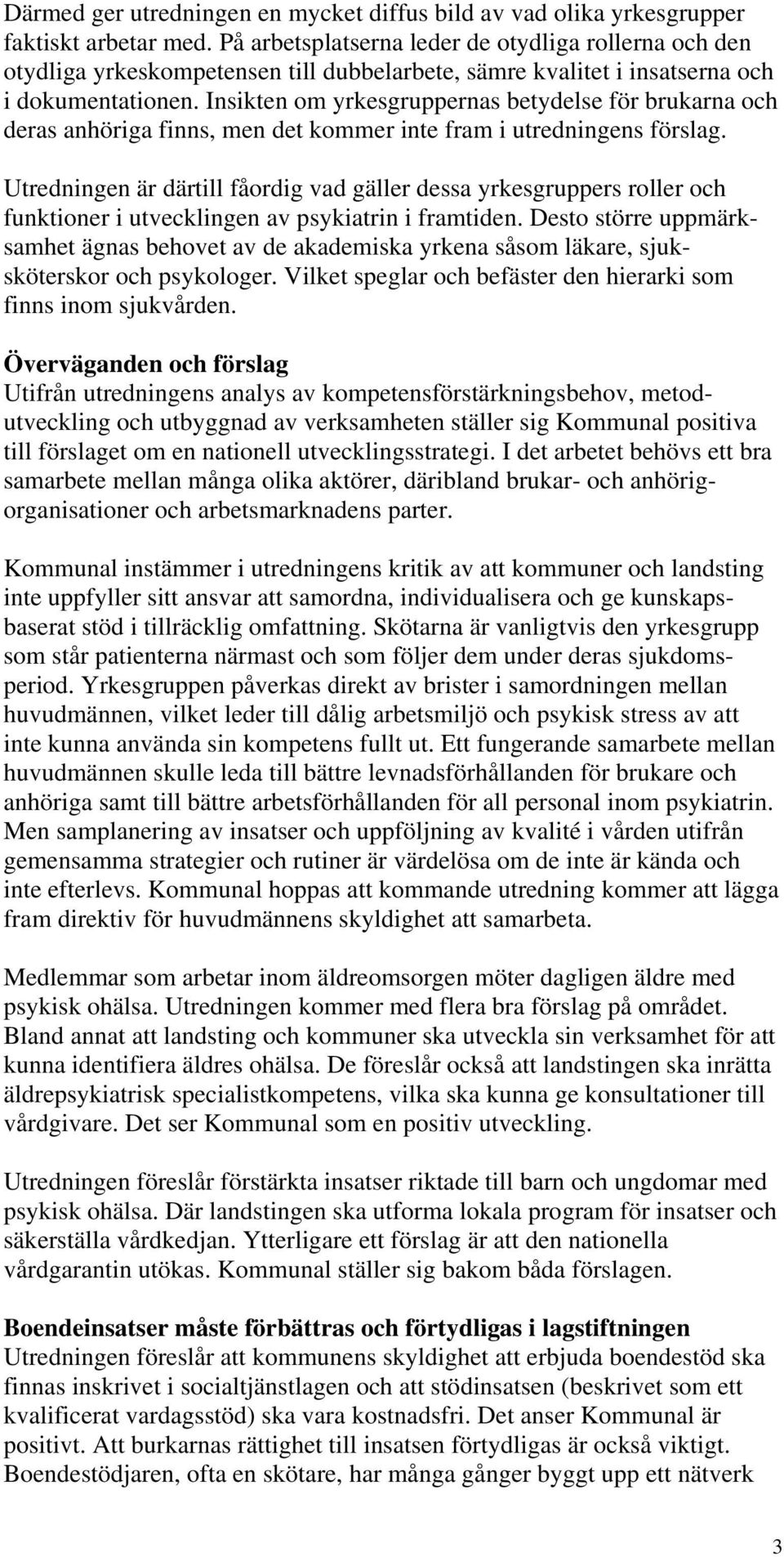 Insikten om yrkesgruppernas betydelse för brukarna och deras anhöriga finns, men det kommer inte fram i utredningens förslag.