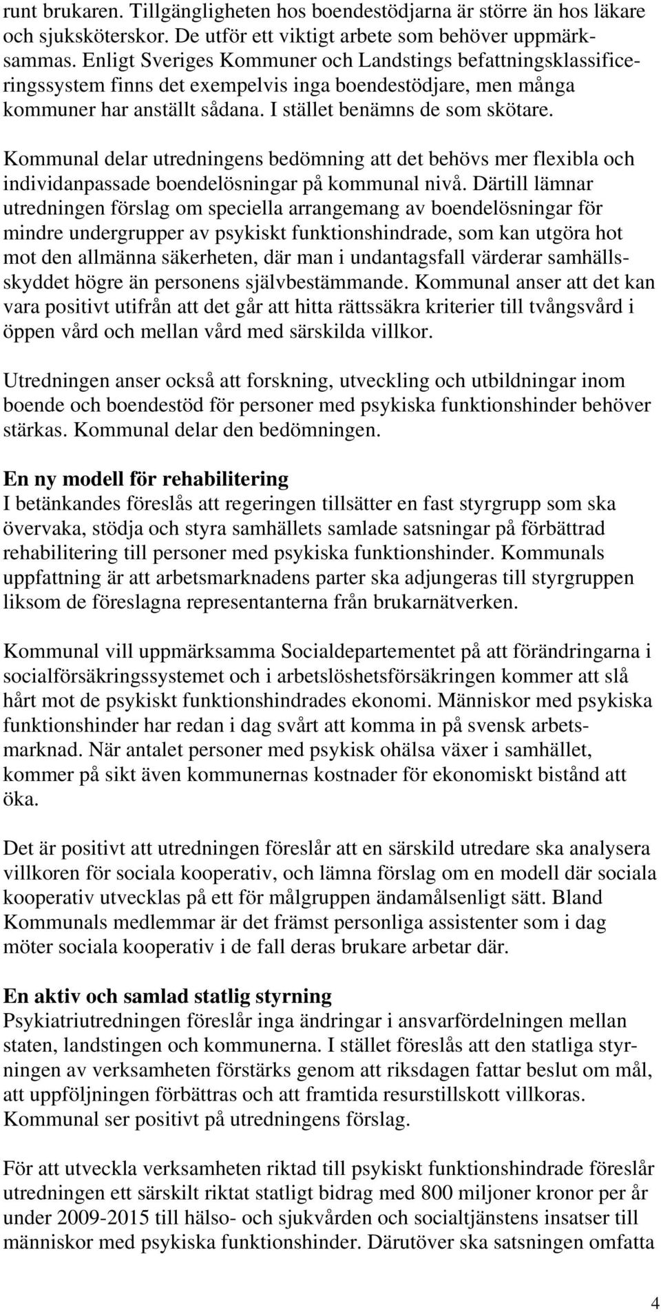 Kommunal delar utredningens bedömning att det behövs mer flexibla och individanpassade boendelösningar på kommunal nivå.