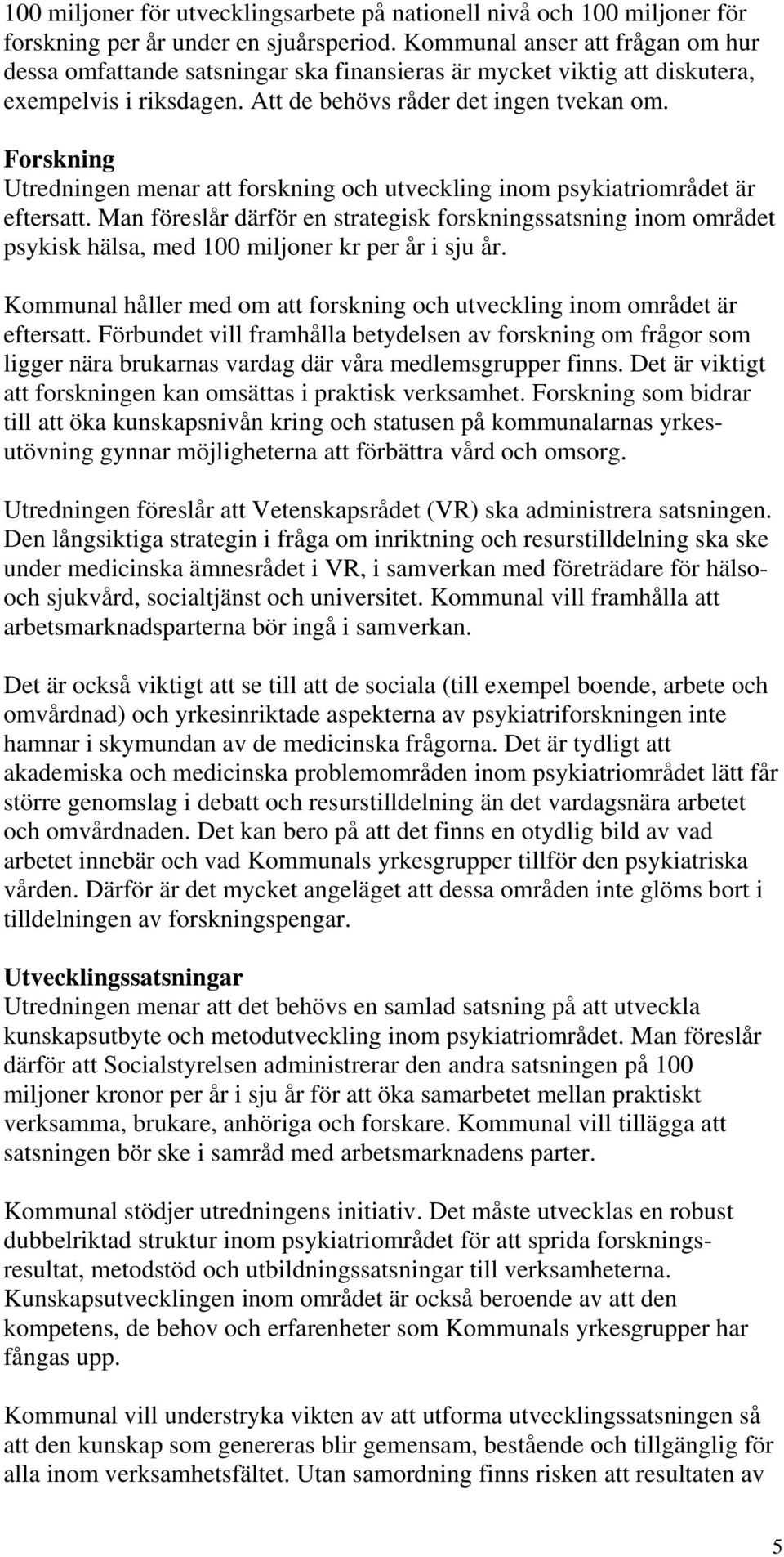 Forskning Utredningen menar att forskning och utveckling inom psykiatriområdet är eftersatt.