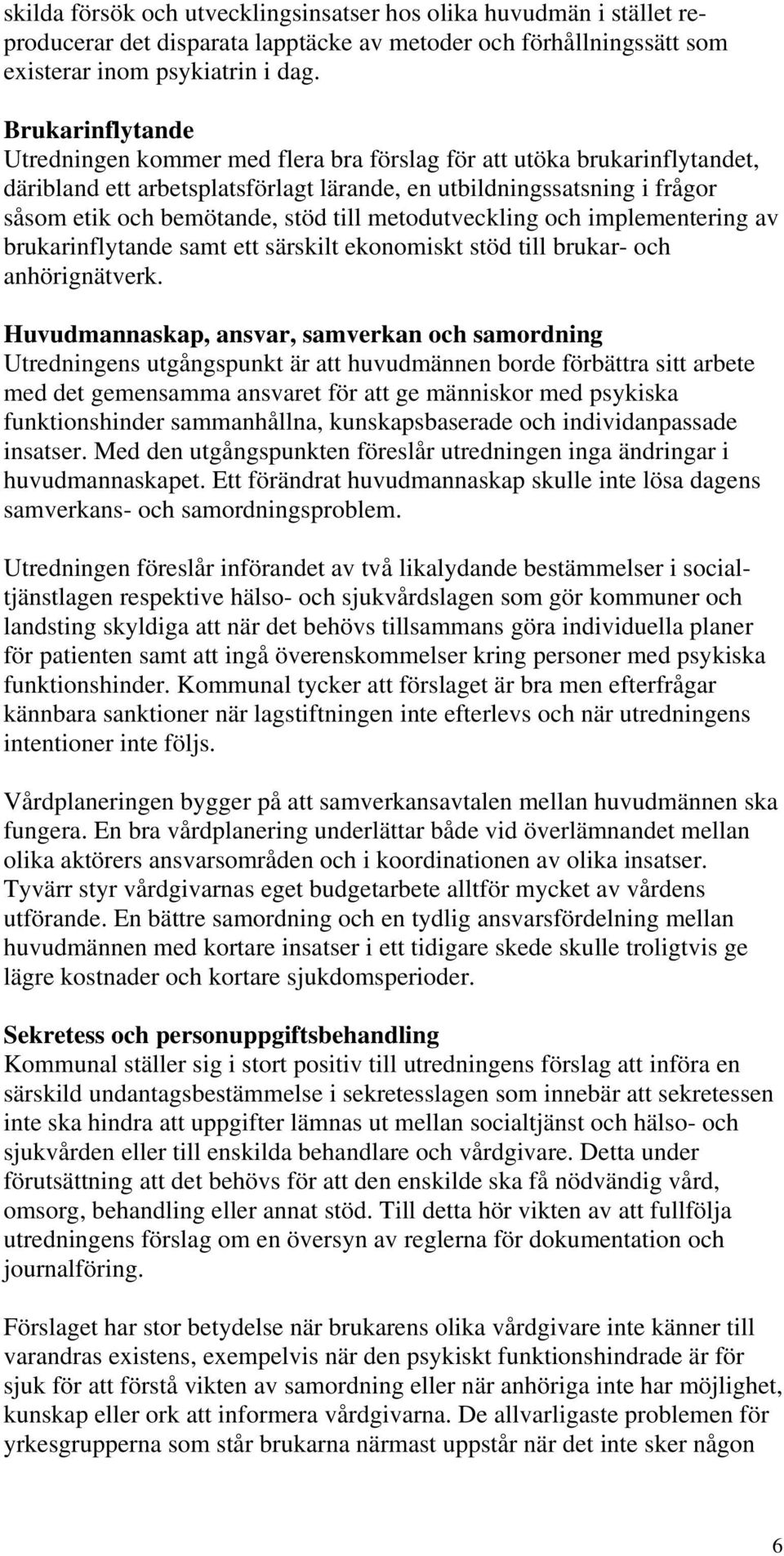 till metodutveckling och implementering av brukarinflytande samt ett särskilt ekonomiskt stöd till brukar- och anhörignätverk.