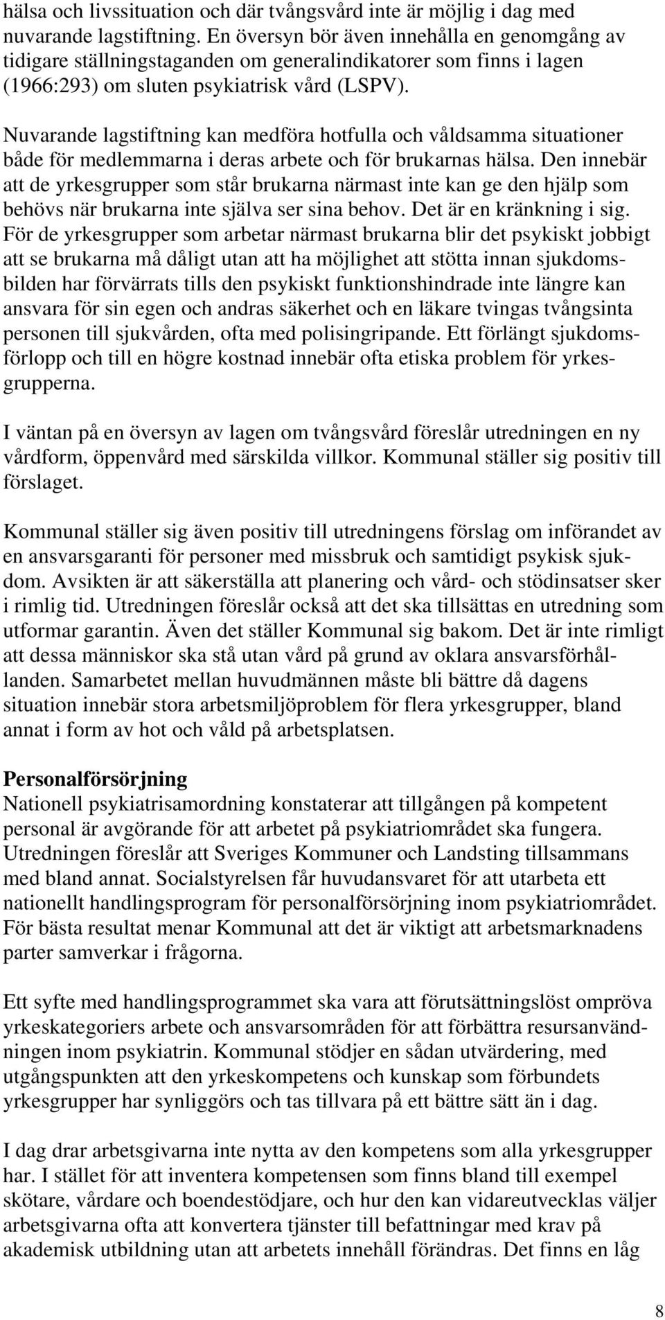 Nuvarande lagstiftning kan medföra hotfulla och våldsamma situationer både för medlemmarna i deras arbete och för brukarnas hälsa.