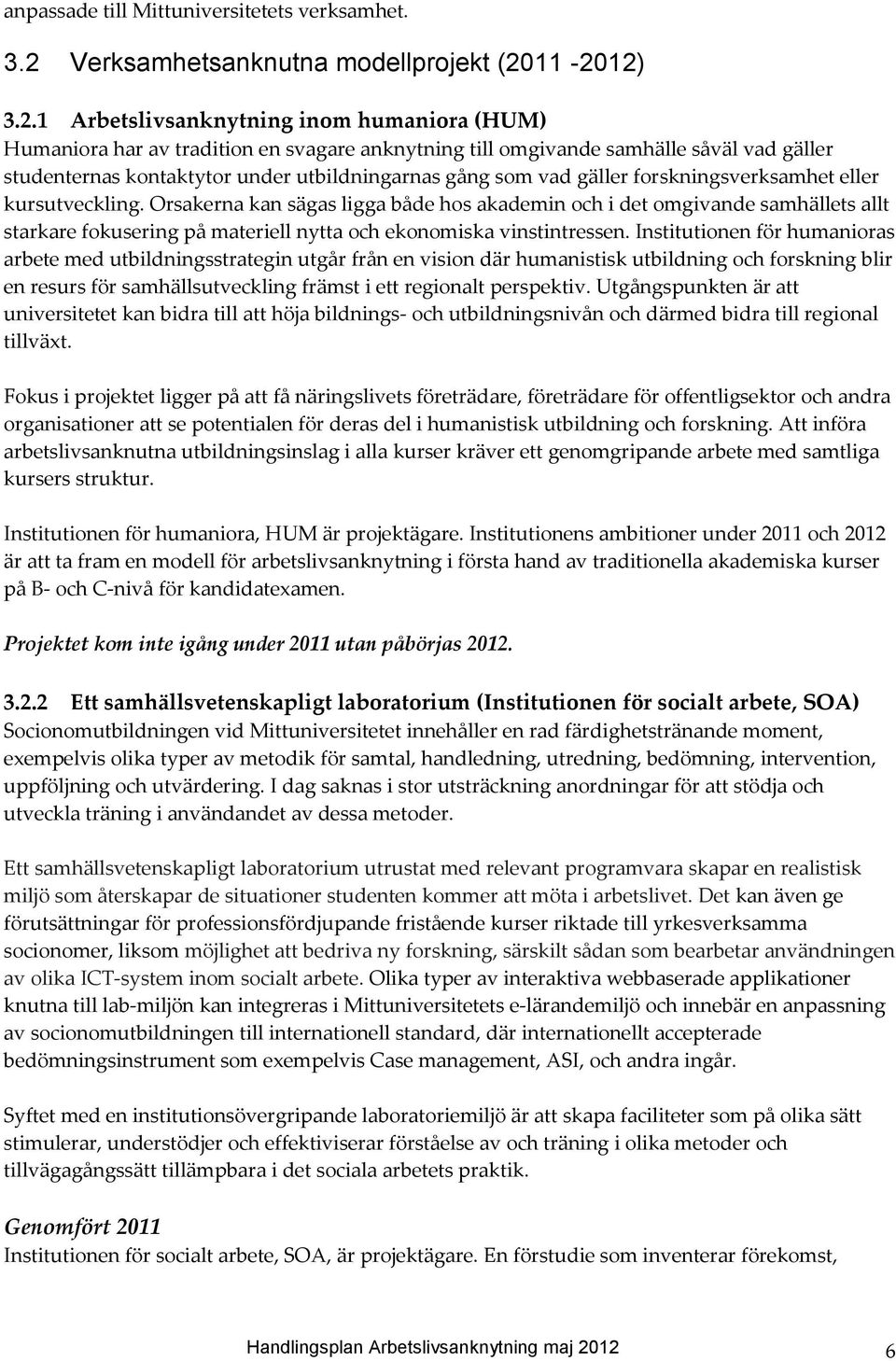 11-2012) 3.2.1 Arbetslivsanknytning inom humaniora (HUM) Humaniora har av tradition en svagare anknytning till omgivande samhälle såväl vad gäller studenternas kontaktytor under utbildningarnas gång