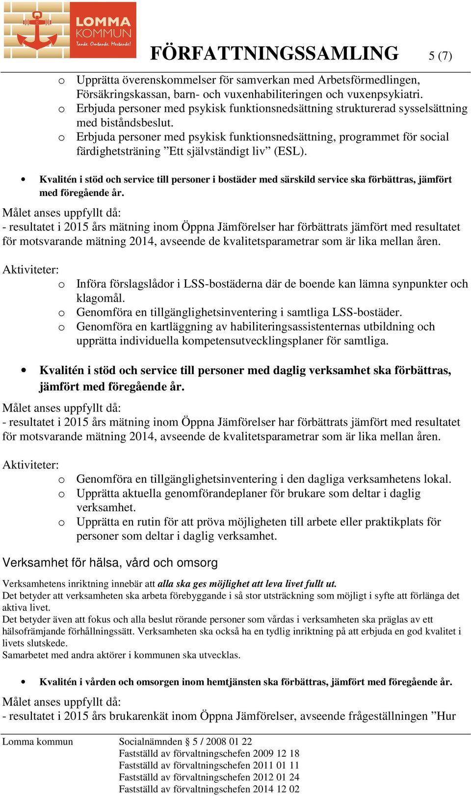 o Erbjuda personer med psykisk funktionsnedsättning, programmet för social färdighetsträning Ett självständigt liv (ESL).