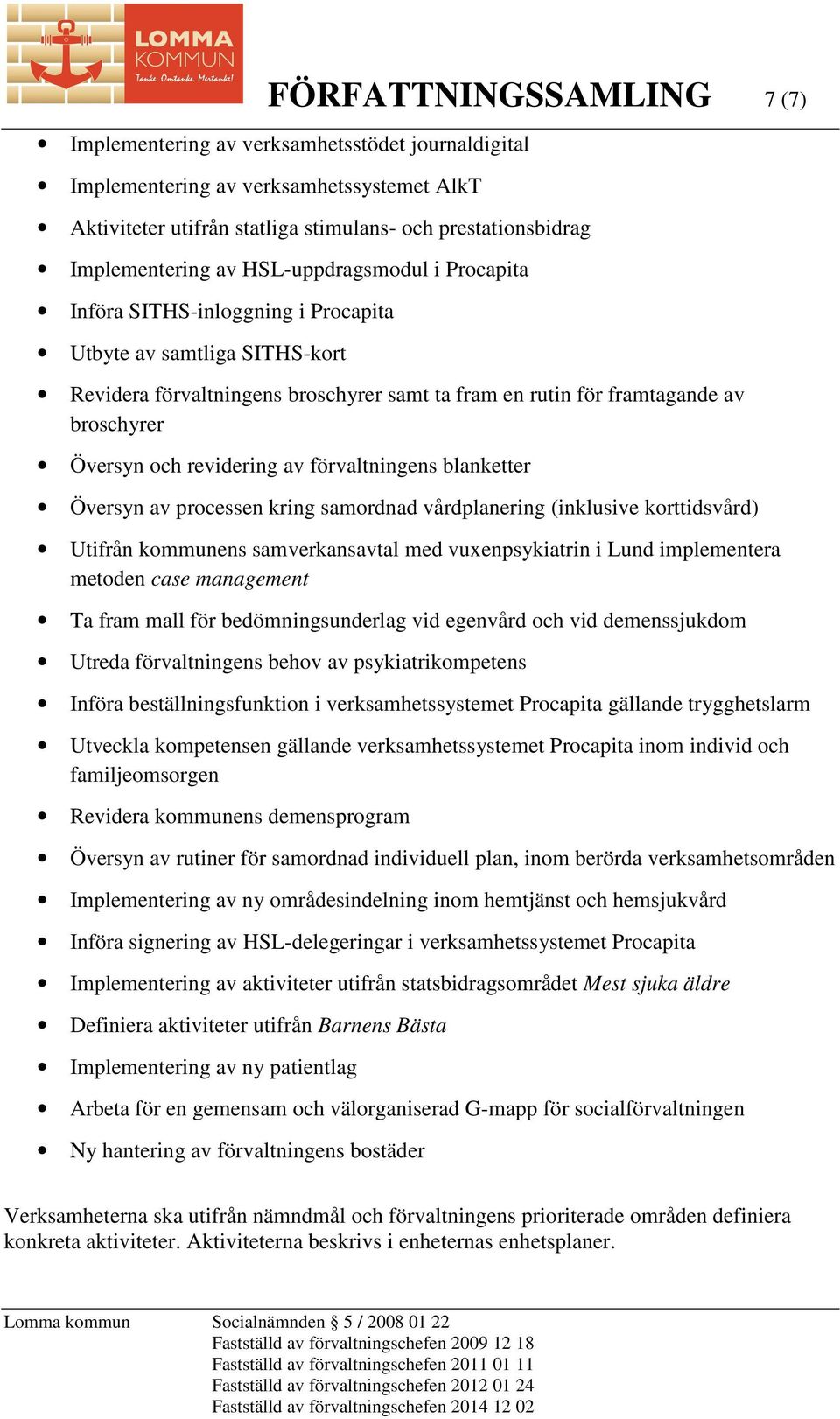 revidering av förvaltningens blanketter Översyn av processen kring samordnad vårdplanering (inklusive korttidsvård) Utifrån kommunens samverkansavtal med vuxenpsykiatrin i Lund implementera metoden