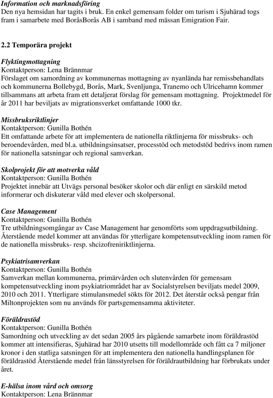 Svenljunga, Tranemo och Ulricehamn kommer tillsammans att arbeta fram ett detaljerat förslag för gemensam mottagning. Projektmedel för år 2011 har beviljats av migrationsverket omfattande 1000 tkr.