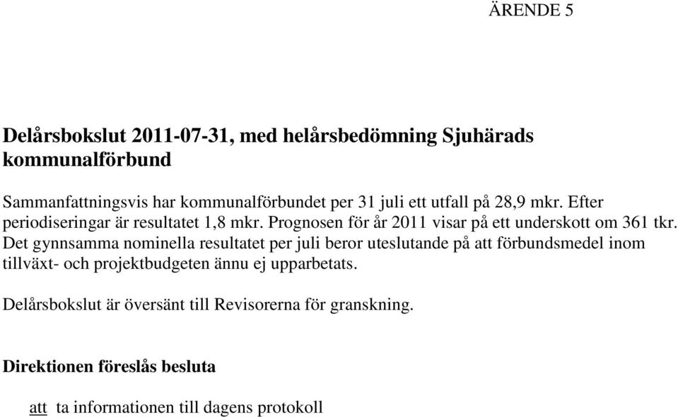 Det gynnsamma nominella resultatet per juli beror uteslutande på att förbundsmedel inom tillväxt- och projektbudgeten ännu ej