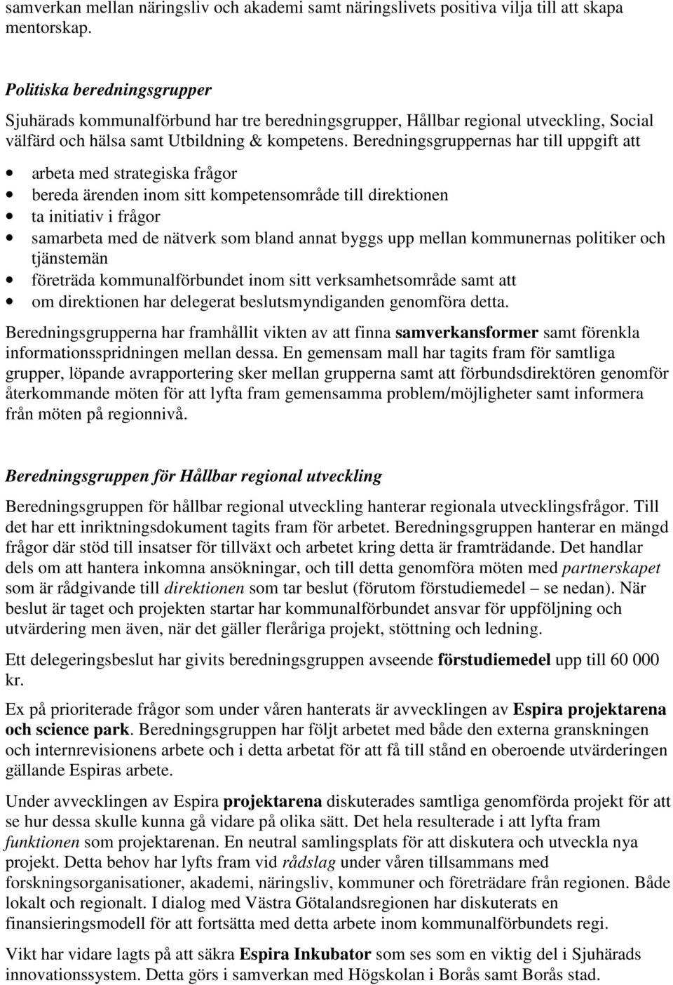 Beredningsgruppernas har till uppgift att arbeta med strategiska frågor bereda ärenden inom sitt kompetensområde till direktionen ta initiativ i frågor samarbeta med de nätverk som bland annat byggs