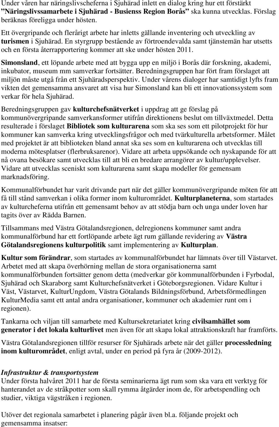 En styrgrupp bestående av förtroendevalda samt tjänstemän har utsetts och en första återrapportering kommer att ske under hösten 2011.