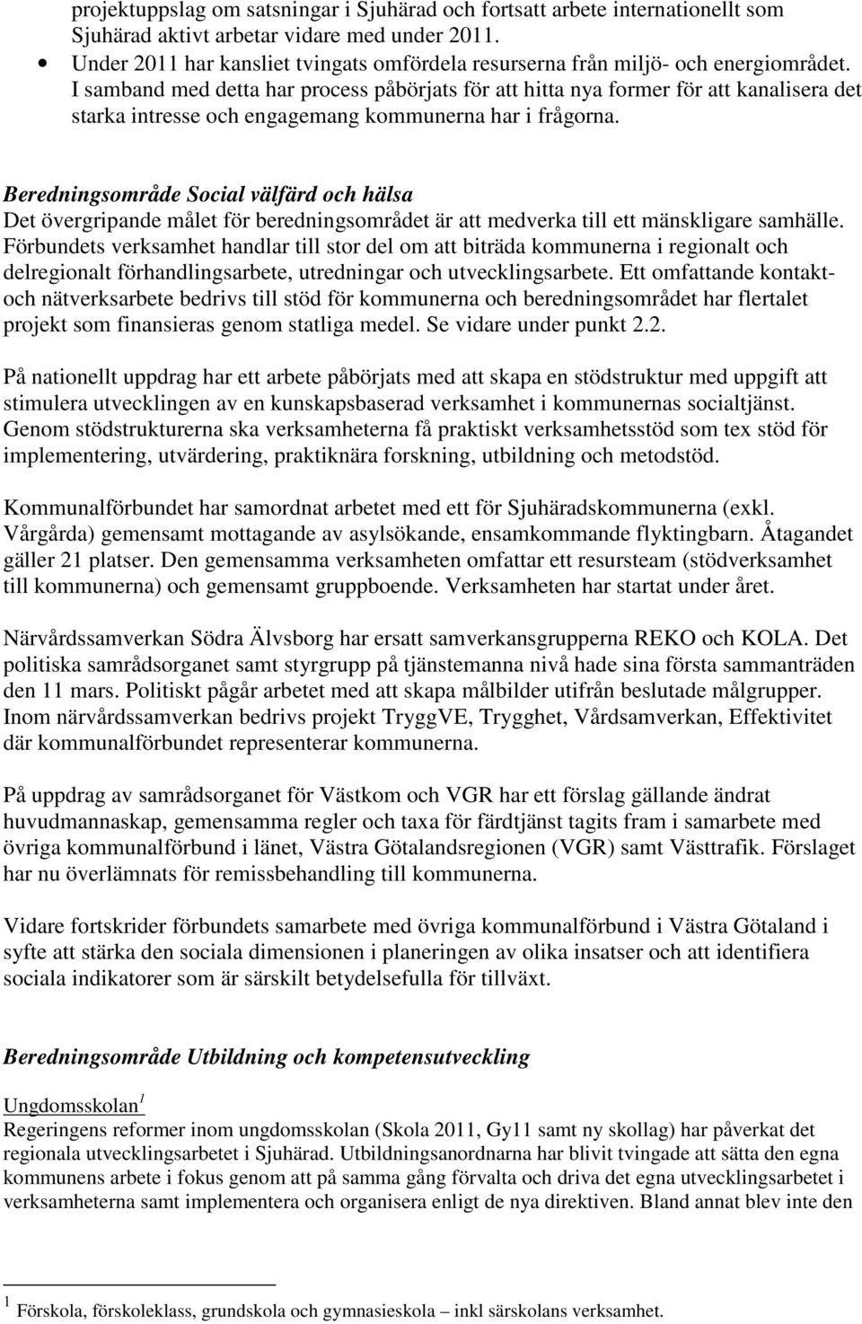 I samband med detta har process påbörjats för att hitta nya former för att kanalisera det starka intresse och engagemang kommunerna har i frågorna.