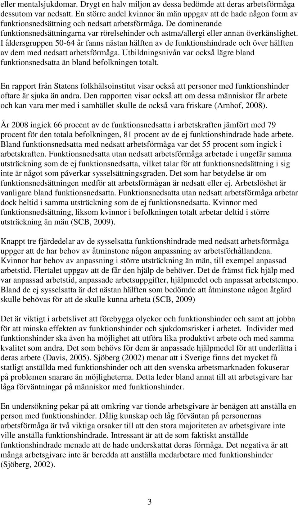 De dominerande funktionsnedsättningarna var rörelsehinder och astma/allergi eller annan överkänslighet.