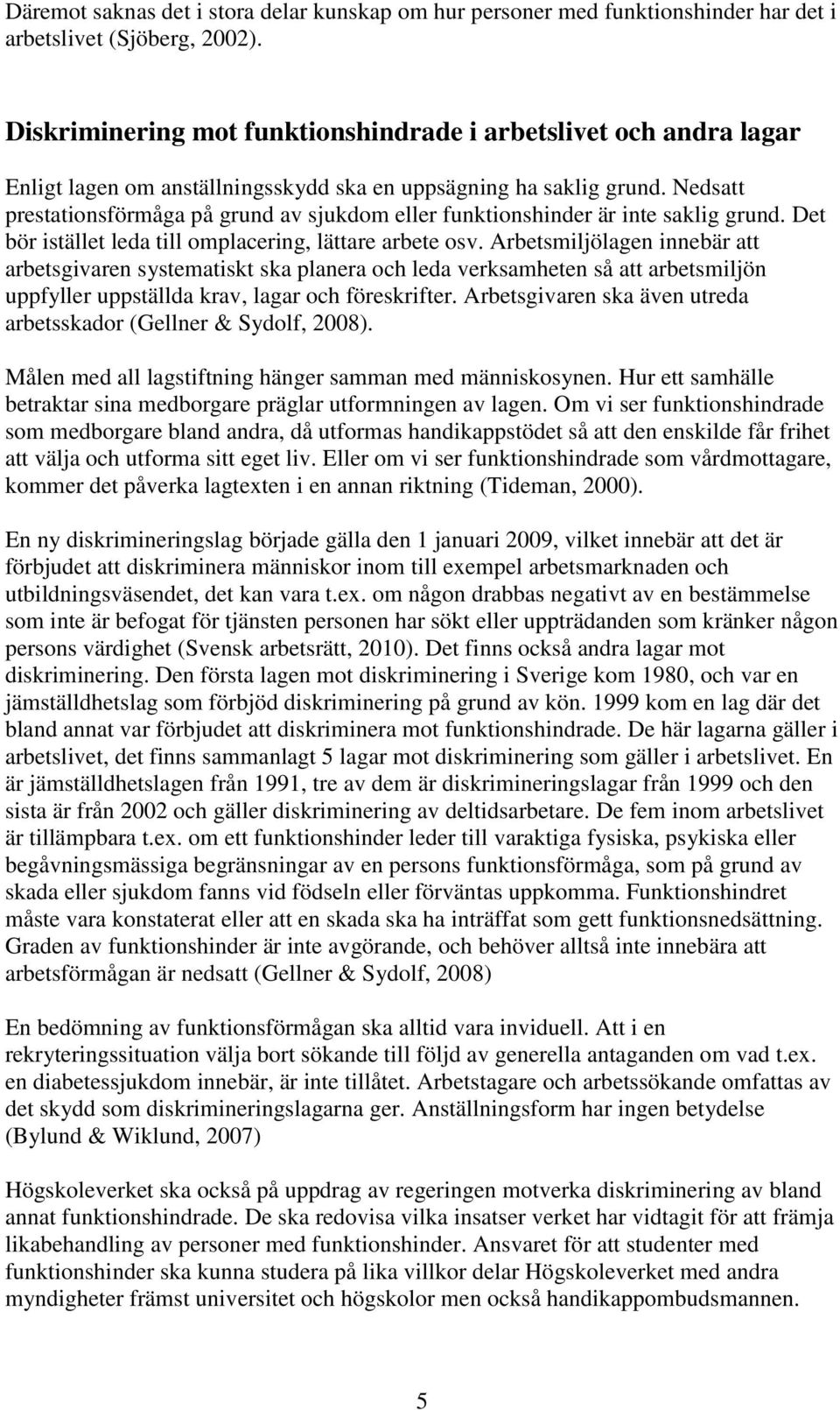 Nedsatt prestationsförmåga på grund av sjukdom eller funktionshinder är inte saklig grund. Det bör istället leda till omplacering, lättare arbete osv.