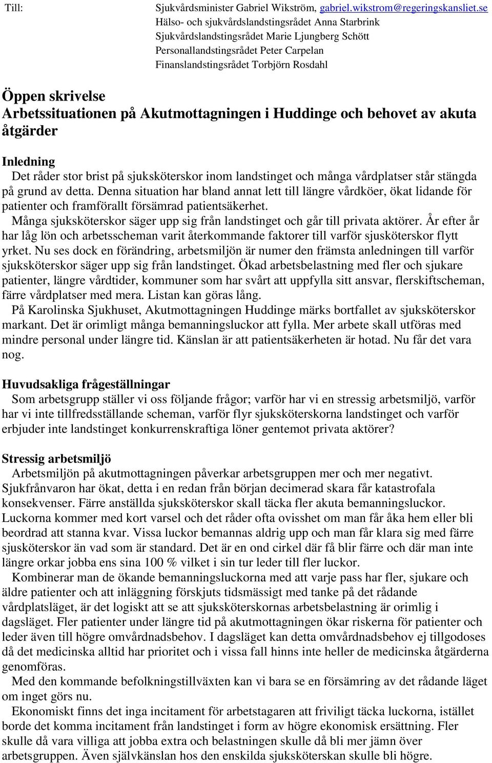 Arbetssituationen på Akutmottagningen i Huddinge och behovet av akuta åtgärder Inledning Det råder stor brist på sjuksköterskor inom landstinget och många vårdplatser står stängda på grund av detta.