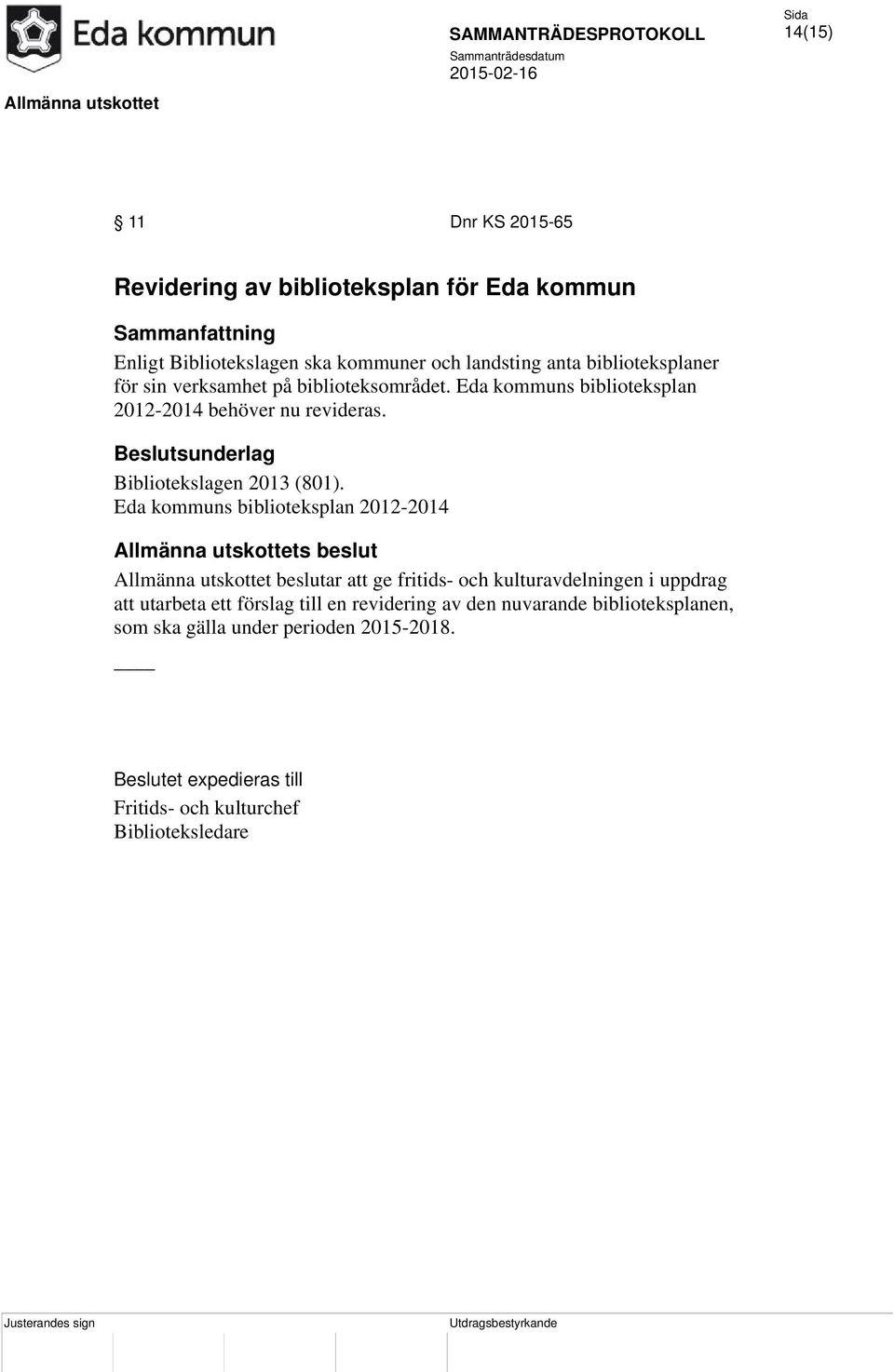 Eda kommuns biblioteksplan 2012-2014 Allmänna utskottets beslut Allmänna utskottet beslutar att ge fritids- och kulturavdelningen i uppdrag att