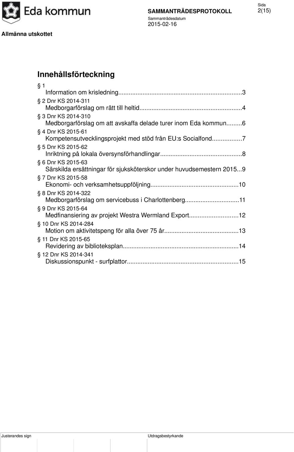 ..7 5 Dnr KS 2015-62 Inriktning på lokala översynsförhandlingar...8 6 Dnr KS 2015-63 Särskilda ersättningar för sjuksköterskor under huvudsemestern 2015.