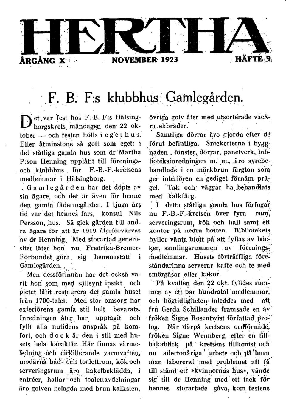 är iiven för henne den gamla' f5deriicgarden. I tjugo års id' var'det he'nnei fars, konsul Nils Persson,.hus. Så gick gården till andra Rgare för -:att ar 1919 återförvarves av dr Henning.