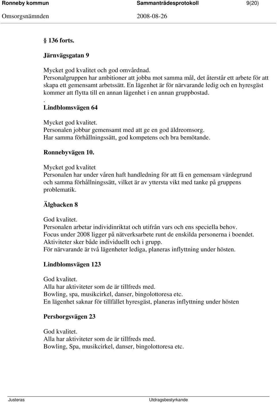 En lägenhet är för närvarande ledig och en hyresgäst kommer att flytta till en annan lägenhet i en annan gruppbostad.. Lindblomsvägen 64 Mycket god kvalitet.