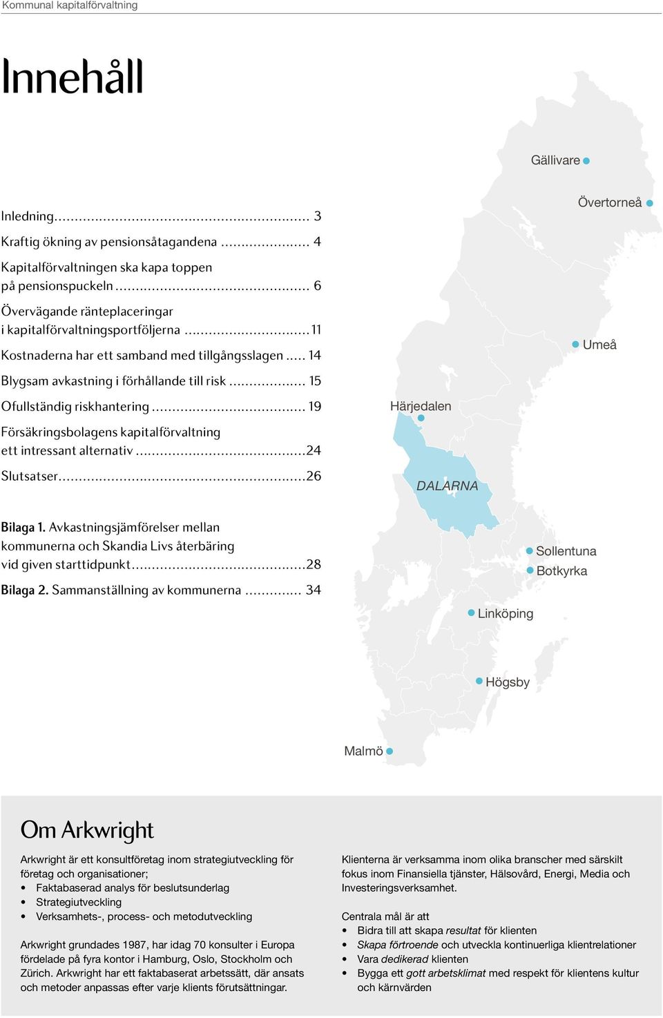 Slutsatser 26 Härjedalen Dalarna Övertorneå Umeå Bilaga 1. Avkastningsjämförelser mellan erna och Skandia Livs återbäring vid given starttidpunkt 28 Bilaga 2.