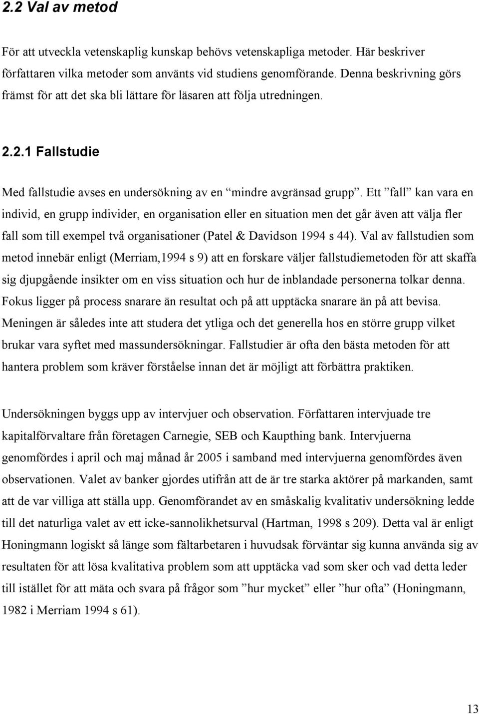 Ett fall kan vara en individ, en grupp individer, en organisation eller en situation men det går även att välja fler fall som till exempel två organisationer (Patel & Davidson 1994 s 44).