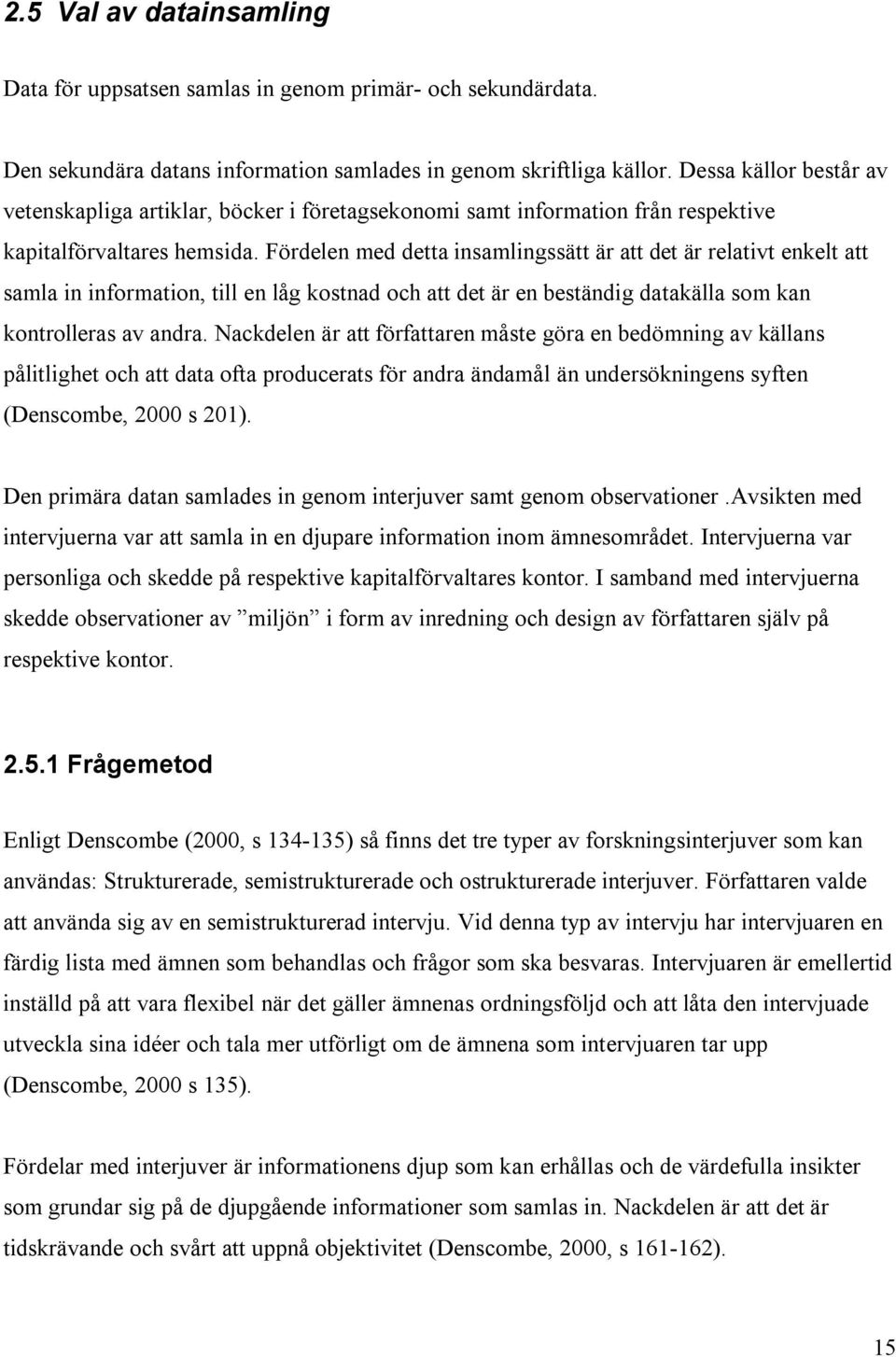 Fördelen med detta insamlingssätt är att det är relativt enkelt att samla in information, till en låg kostnad och att det är en beständig datakälla som kan kontrolleras av andra.