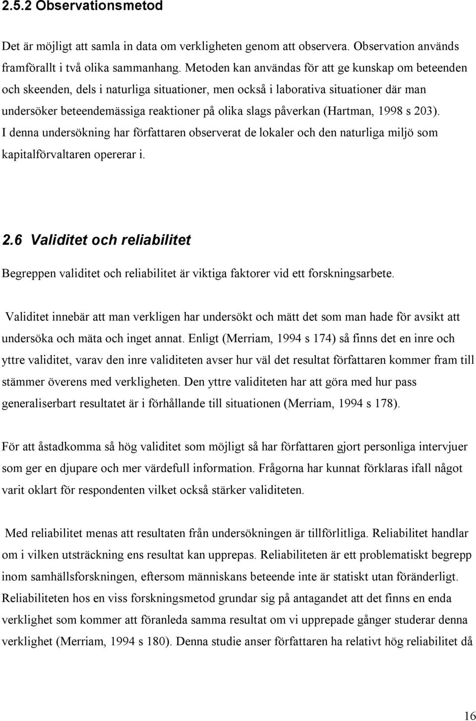 påverkan (Hartman, 1998 s 203). I denna undersökning har författaren observerat de lokaler och den naturliga miljö som kapitalförvaltaren opererar i. 2.6 Validitet och reliabilitet Begreppen validitet och reliabilitet är viktiga faktorer vid ett forskningsarbete.