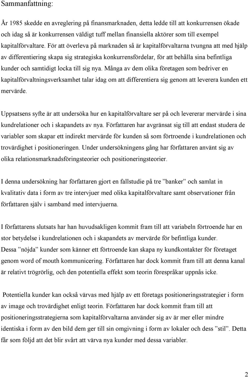 För att överleva på marknaden så är kapitalförvaltarna tvungna att med hjälp av differentiering skapa sig strategiska konkurrensfördelar, för att behålla sina befintliga kunder och samtidigt locka