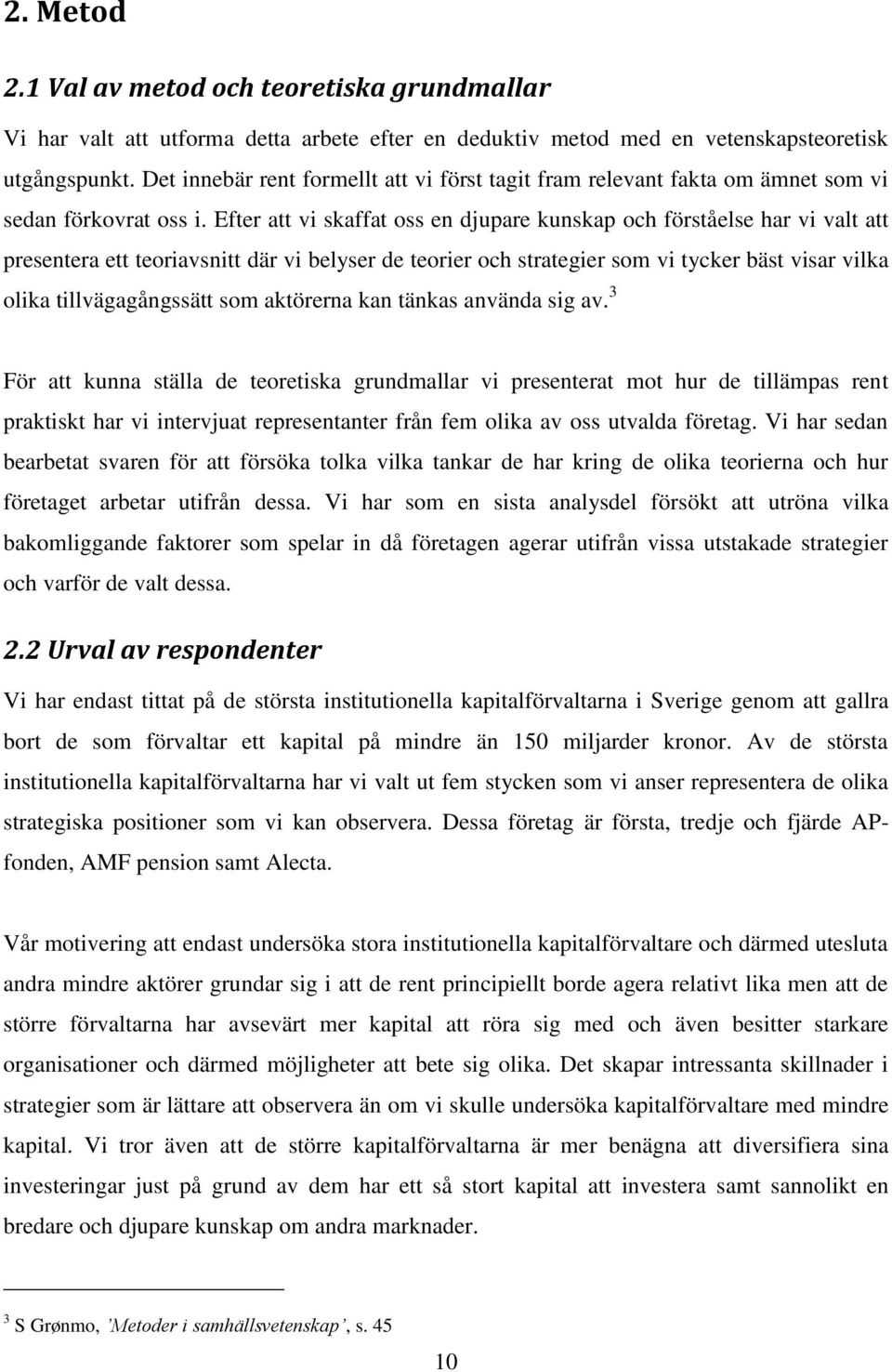 Efter att vi skaffat oss en djupare kunskap och förståelse har vi valt att presentera ett teoriavsnitt där vi belyser de teorier och strategier som vi tycker bäst visar vilka olika tillvägagångssätt