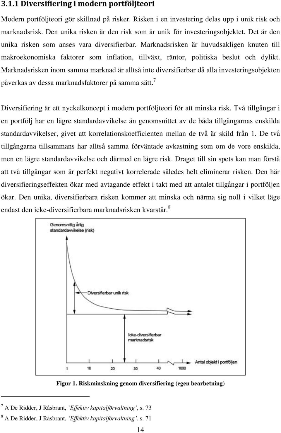 Marknadsrisken är huvudsakligen knuten till makroekonomiska faktorer som inflation, tillväxt, räntor, politiska beslut och dylikt.