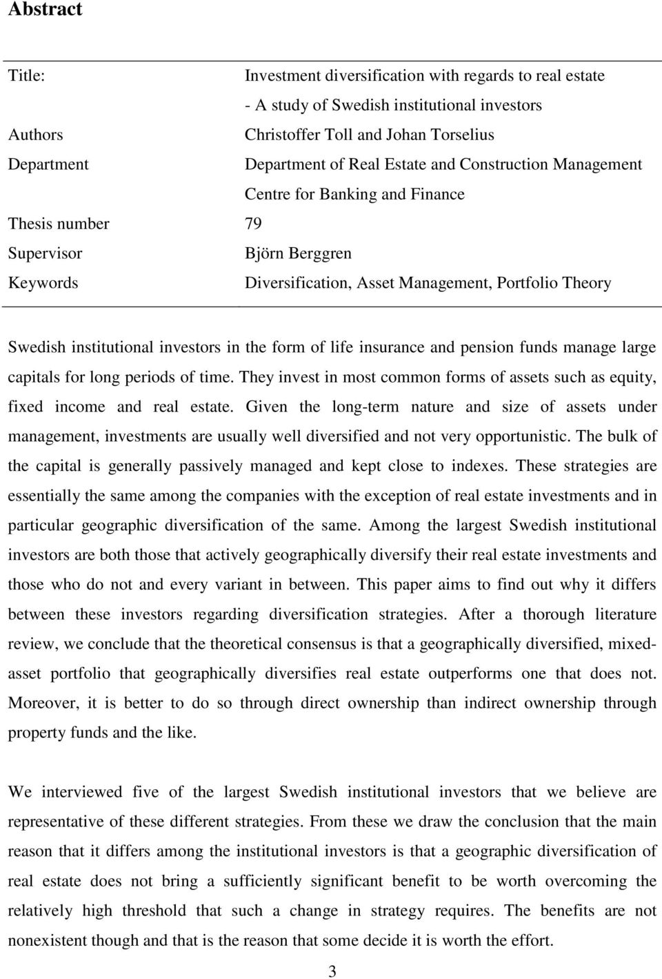 the form of life insurance and pension funds manage large capitals for long periods of time. They invest in most common forms of assets such as equity, fixed income and real estate.