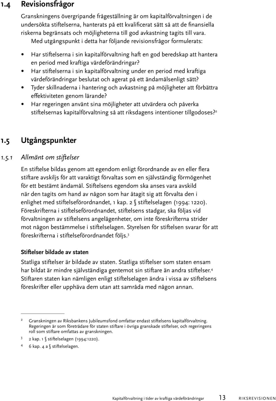 Med utgångspunkt i detta har följande revisionsfrågor formulerats: Har stiftelserna i sin kapitalförvaltning haft en god beredskap att hantera en period med kraftiga värdeförändringar?