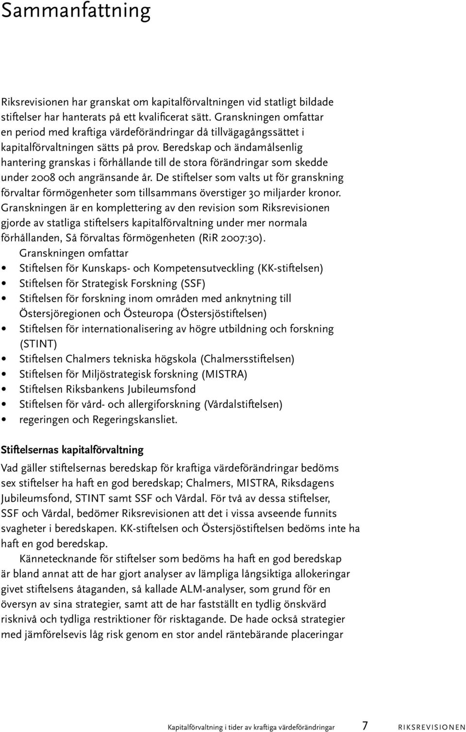 Beredskap och ändamålsenlig hantering granskas i förhållande till de stora förändringar som skedde under 2008 och angränsande år.