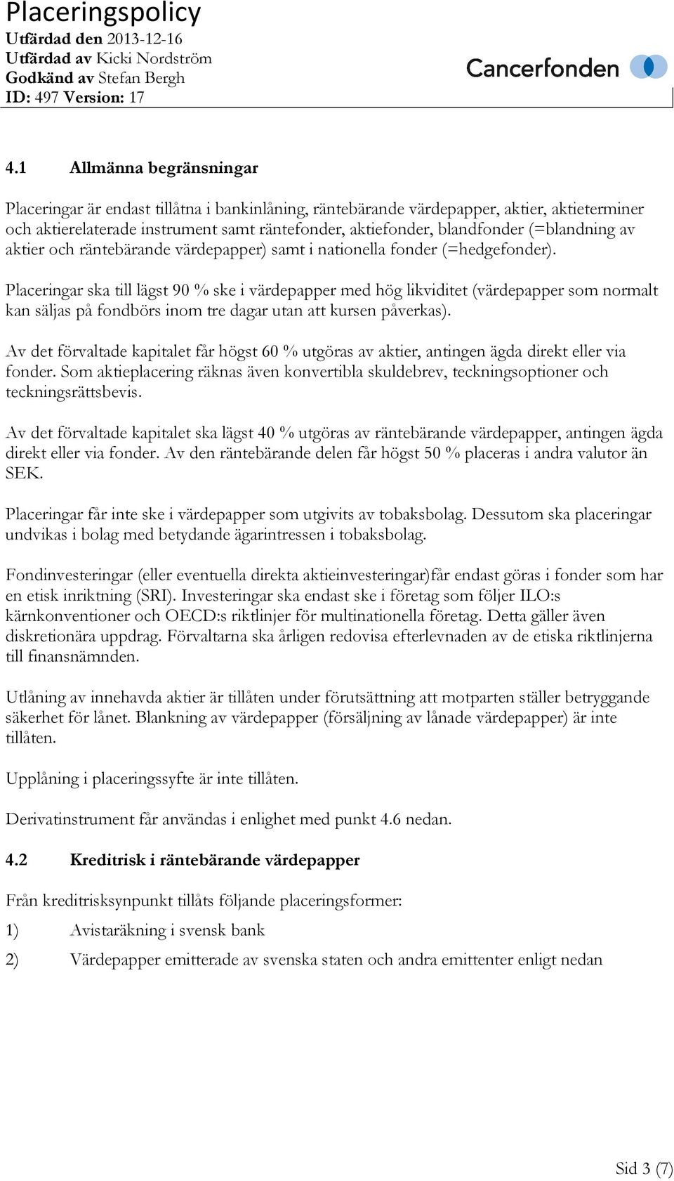 Placeringar ska till lägst 90 % ske i värdepapper med hög likviditet värdepapper som normalt kan säljas på fondbörs inom tre dagar utan att kursen påverkas).