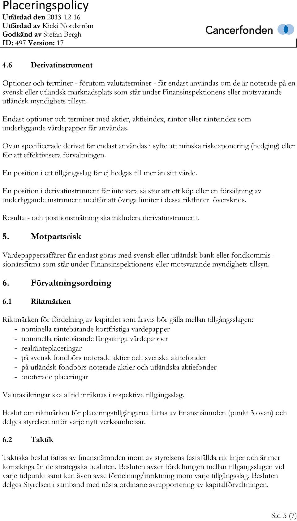 Ovan specificerade derivat får endast användas i syfte att minska riskexponering hedging) eller för att effektivisera förvaltningen.