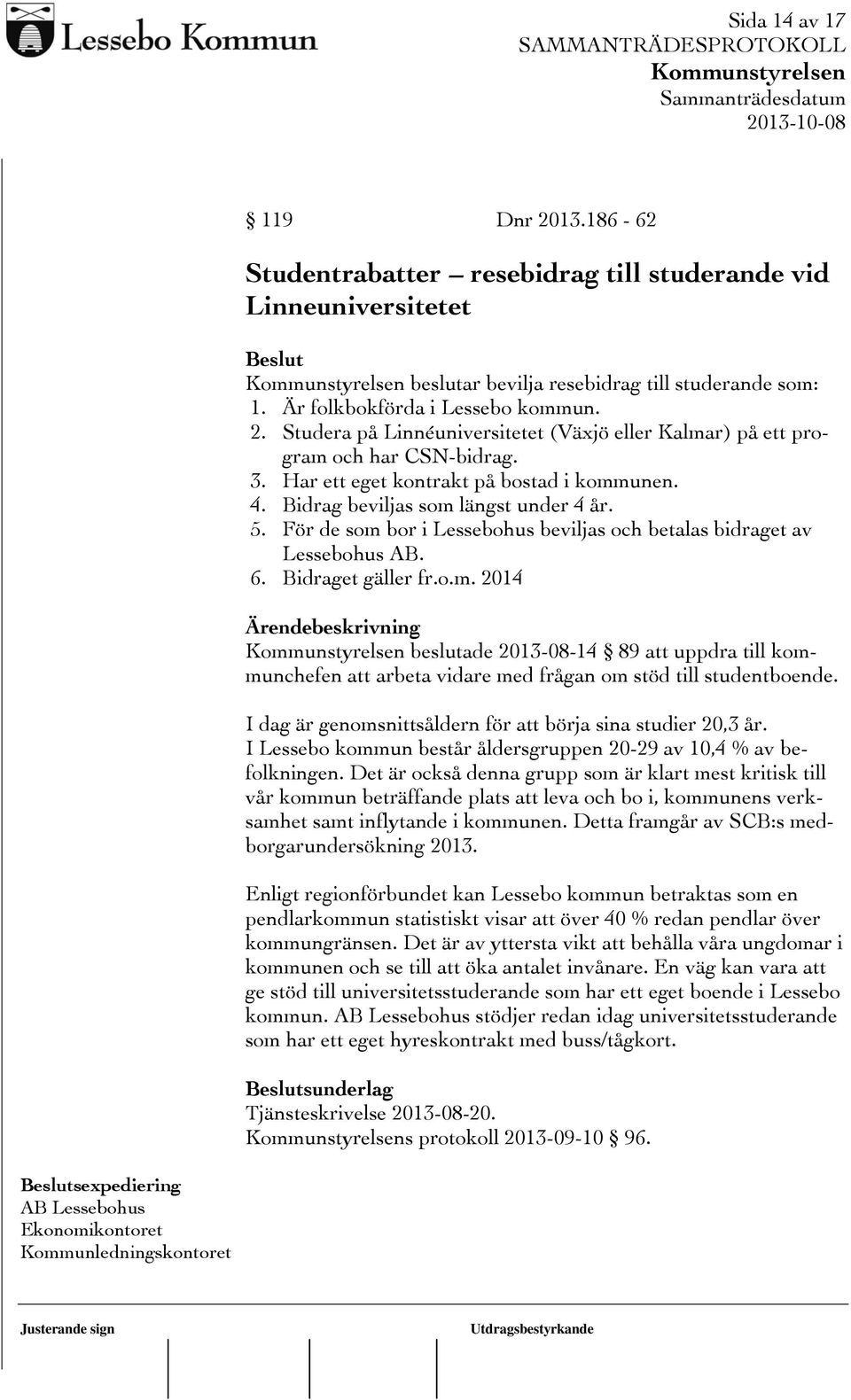 I dag är genomsnittsåldern för att börja sina studier 20,3 år. I Lessebo kommun består åldersgruppen 20-29 av 10,4 % av befolkningen.