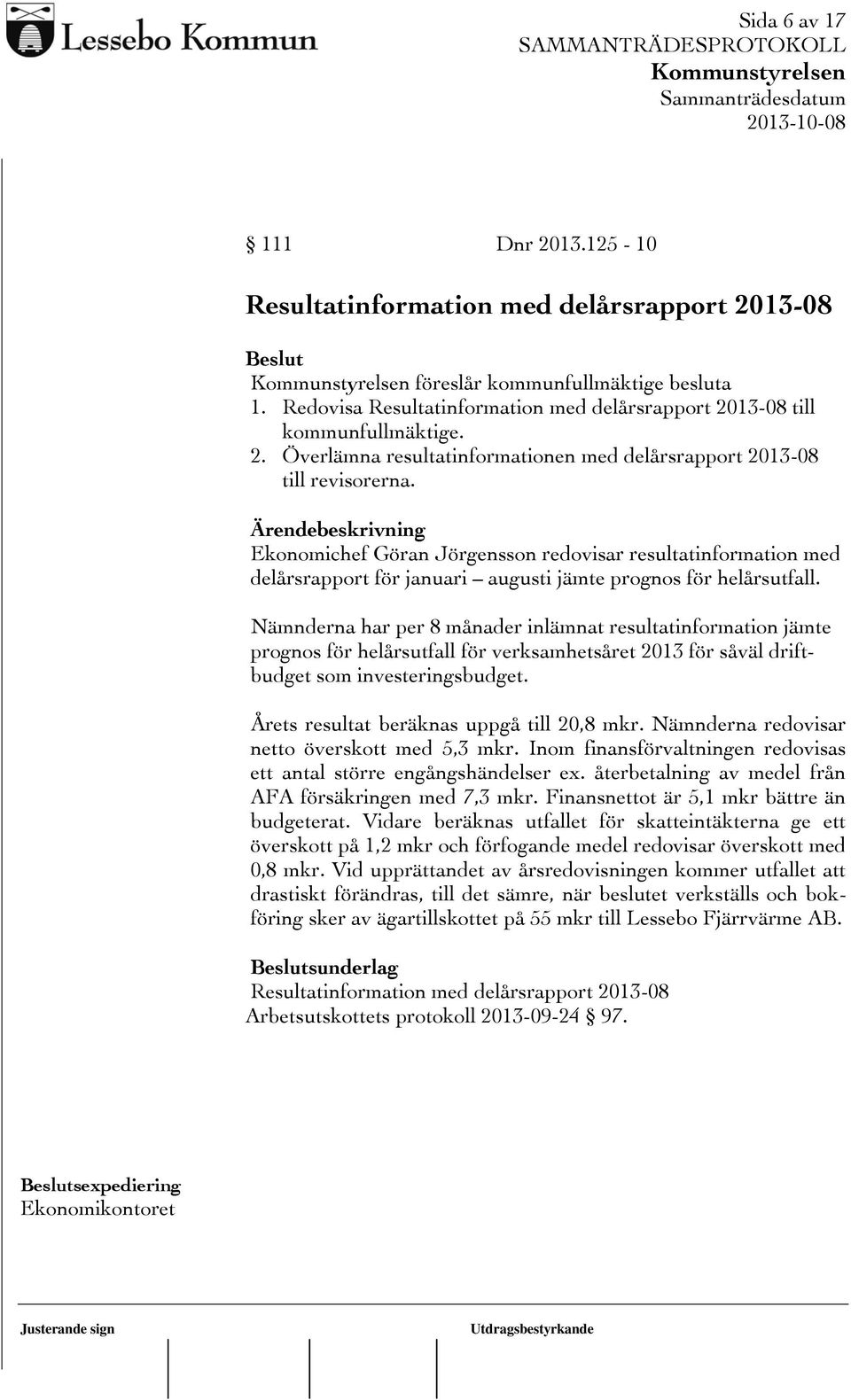 Nämnderna har per 8 månader inlämnat resultatinformation jämte prognos för helårsutfall för verksamhetsåret 2013 för såväl driftbudget som investeringsbudget.