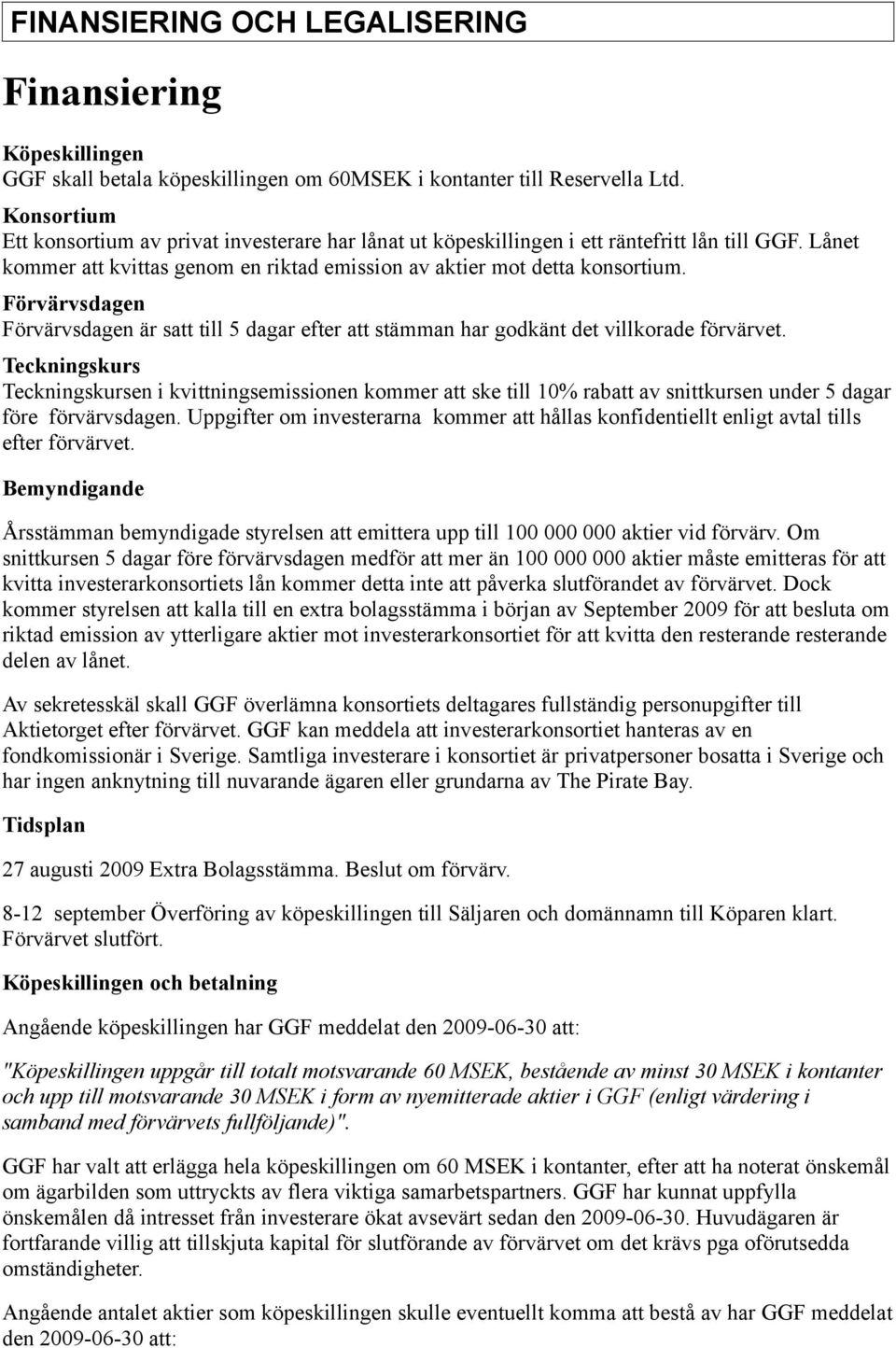 Förvärvsdagen Förvärvsdagen är satt till 5 dagar efter att stämman har godkänt det villkorade förvärvet.