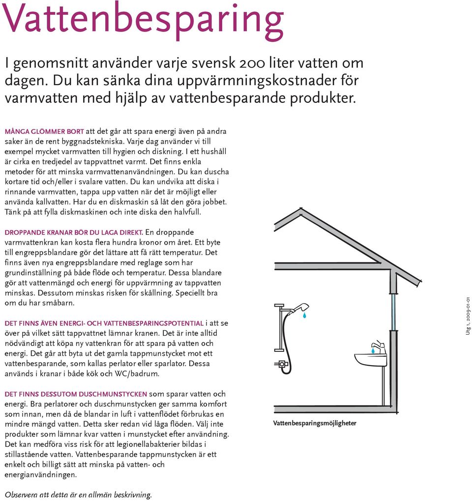 I ett hushåll är cirka en tredjedel av tappvattnet varmt. Det finns enkla metoder för att minska varmvattenanvändningen. Du kan duscha kortare tid och/eller i svalare vatten.