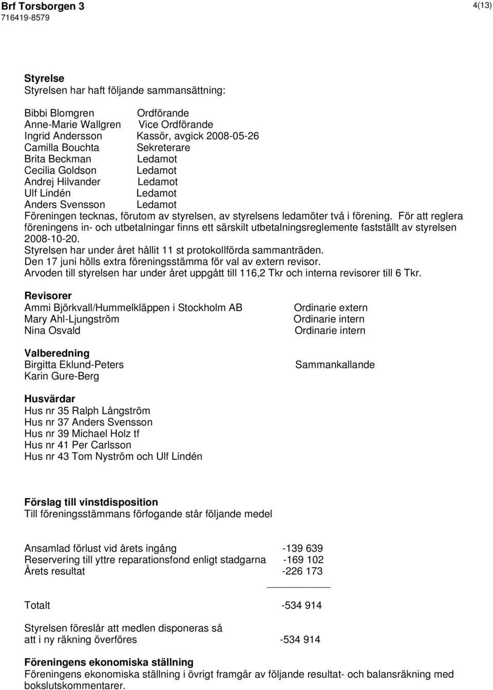 förening. För att reglera föreningens in- och utbetalningar finns ett särskilt utbetalningsreglemente fastställt av styrelsen 2008-10-20.