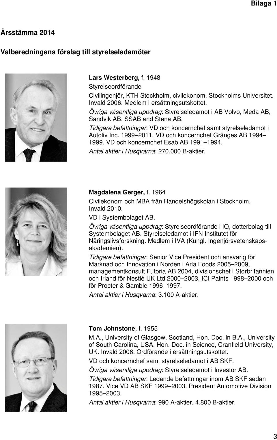 Tidigare befattningar: VD och koncernchef samt styrelseledamot i Autoliv Inc. 1999 2011. VD och koncernchef Gränges AB 1994 1999. VD och koncernchef Esab AB 1991 1994. Antal aktier i Husqvarna: 270.