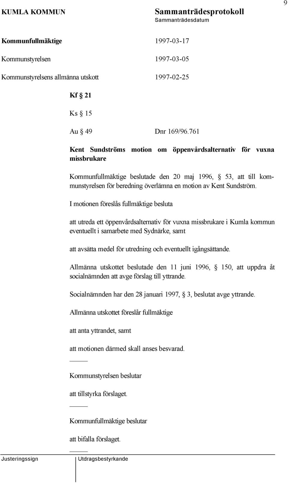 I motionen föreslås fullmäktige besluta att utreda ett öppenvårdsalternativ för vuxna missbrukare i Kumla kommun eventuellt i samarbete med Sydnärke, samt att avsätta medel för utredning och