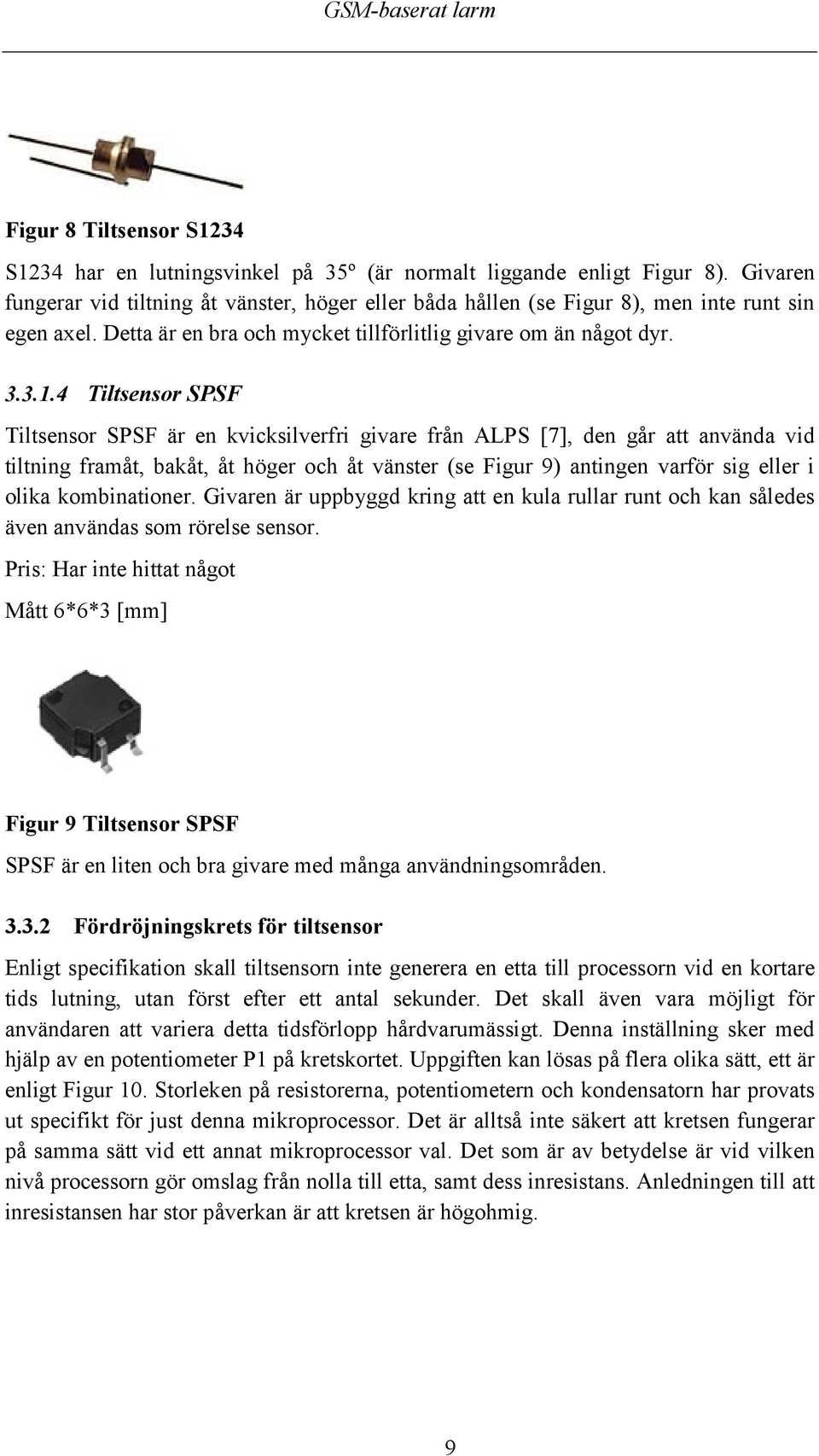 4 Tiltsensor SPSF Tiltsensor SPSF är en kvicksilverfri givare från ALPS [7], den går att använda vid tiltning framåt, bakåt, åt höger och åt vänster (se Figur 9) antingen varför sig eller i olika