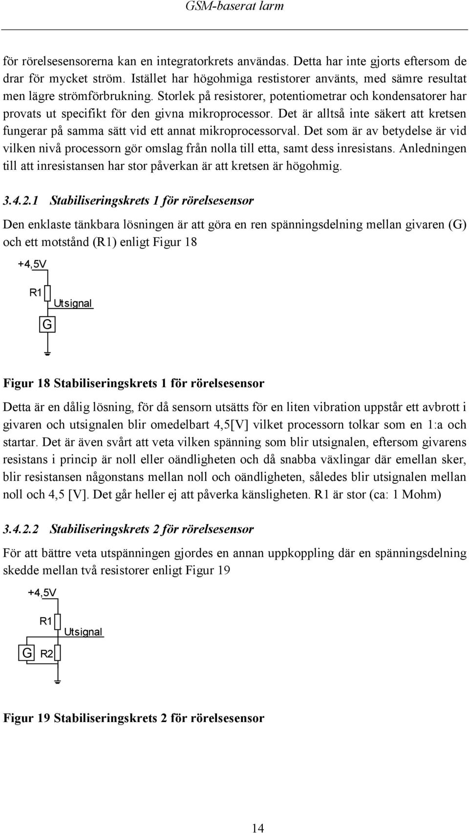 Storlek på resistorer, potentiometrar och kondensatorer har provats ut specifikt för den givna mikroprocessor.