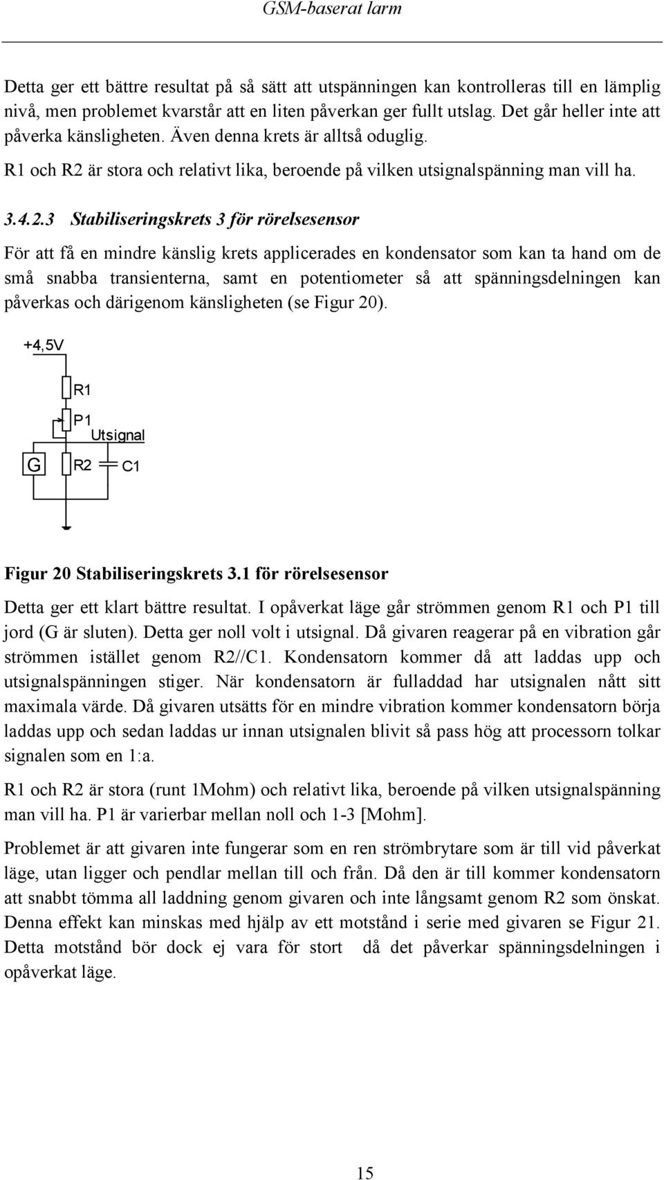 är stora och relativt lika, beroende på vilken utsignalspänning man vill ha. 3.4.2.