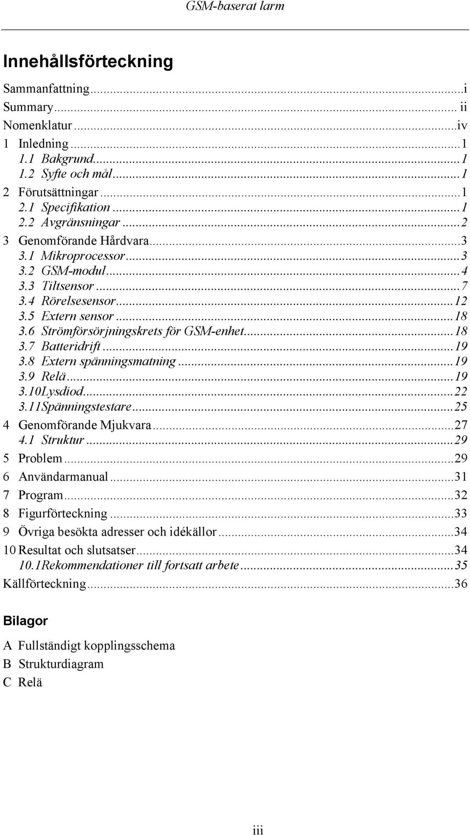 ..19 3.8 Extern spänningsmatning...19 3.9 Relä...19 3.10Lysdiod...22 3.11Spänningstestare...25 4 Genomförande Mjukvara...27 4.1 Struktur...29 5 Problem...29 6 Användarmanual...31 7 Program.