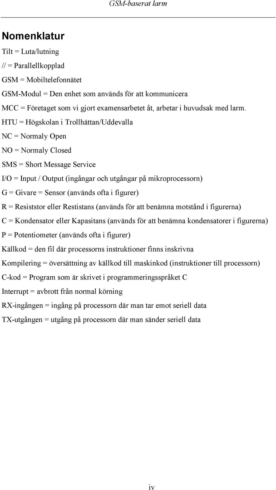 HTU = Högskolan i Trollhättan/Uddevalla NC = Normaly Open NO = Normaly Closed SMS = Short Message Service I/O = Input / Output (ingångar och utgångar på mikroprocessorn) G = Givare = Sensor (används