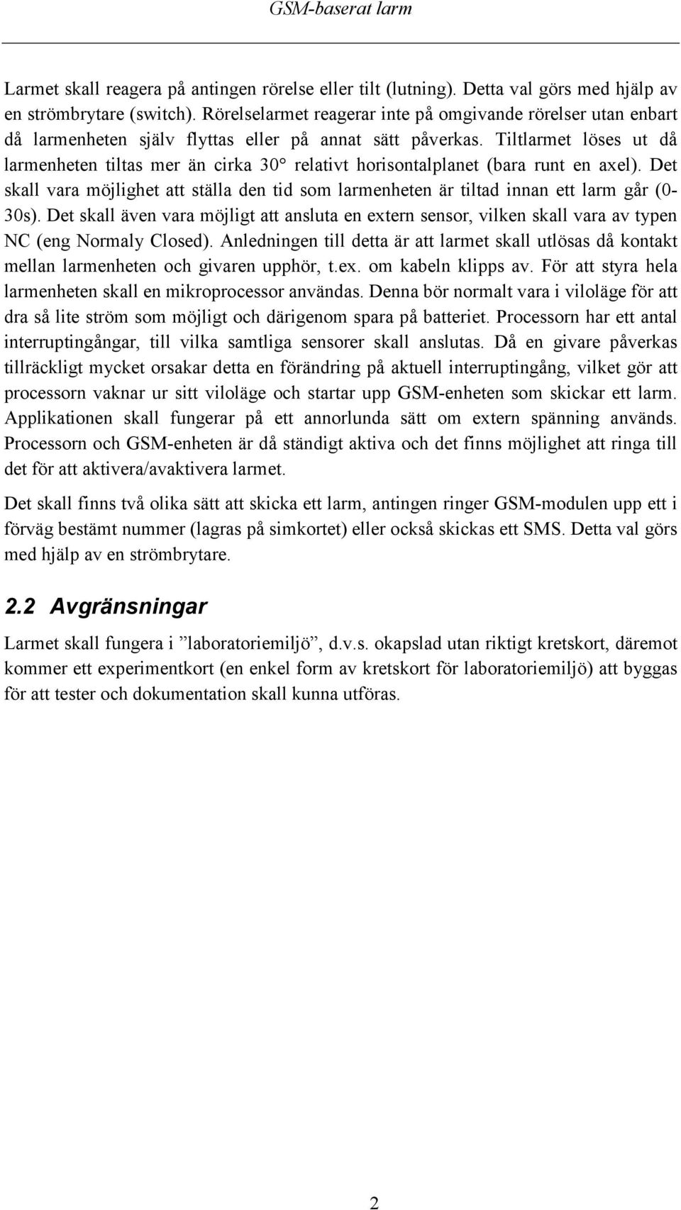 Tiltlarmet löses ut då larmenheten tiltas mer än cirka 30 relativt horisontalplanet (bara runt en axel).